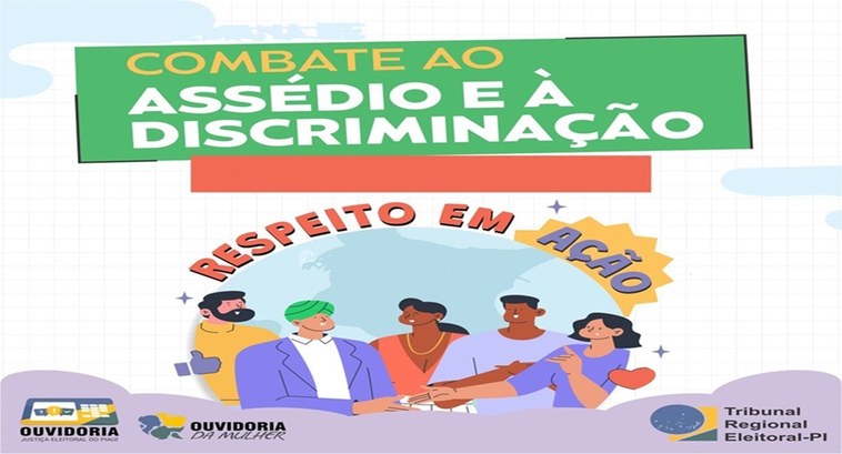 Justiça Eleitoral combate o Assédio e a Discriminação TRE-PI esclarece servidoras, servidores, cidadãos e cidadãs sobre a prática e os canais de denúncia
